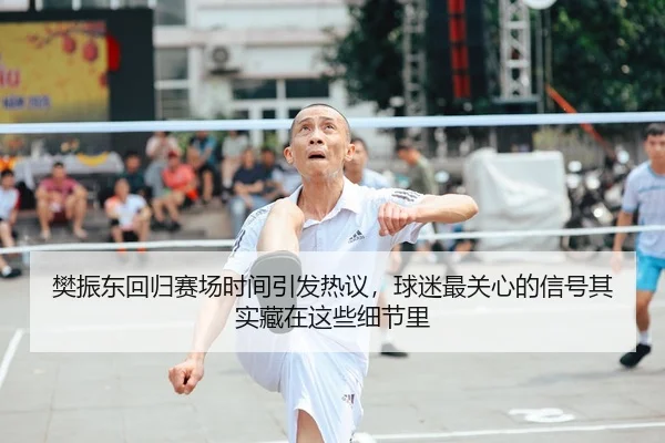 樊振东回归赛场时间引发热议，球迷最关心的信号其实藏在这些细节里